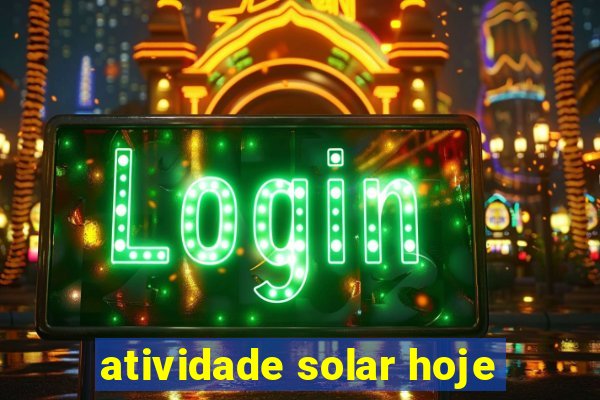 atividade solar hoje